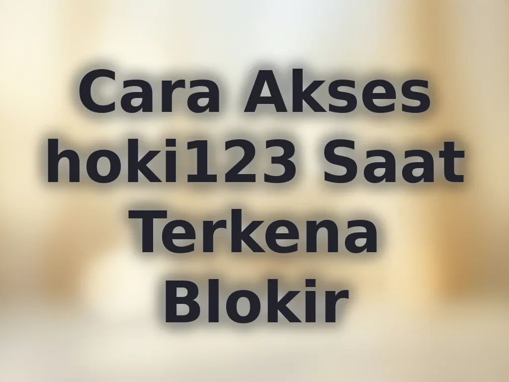 Cara Akses hoki123 Saat Terkena Blokir