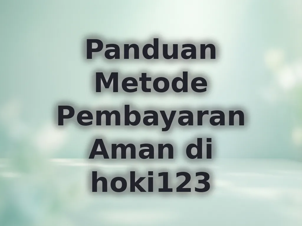 Panduan Metode Pembayaran Aman di hoki123